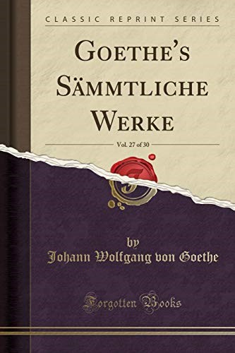 Goethe's Sämmtliche Werke, Vol. 27 of 30 (Classic Reprint)