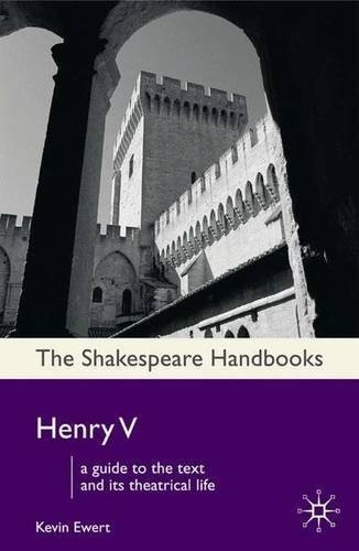 Henry V: A Guide to the Text and its Theatrical Life (Shakespeare Handbooks)