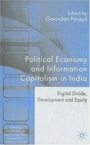 Political Economy and Information Capitalism in India: Digital Divide, Development and Equity: Digital Divide, Development Divide and Equity (Technology, Globalization and Development)