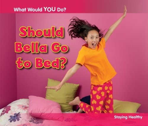 Should Bella Go to Bed?: Staying Healthy (What Would You Do?) Should Bella Go to Bed?: Staying Healthy (What Would You Do?)