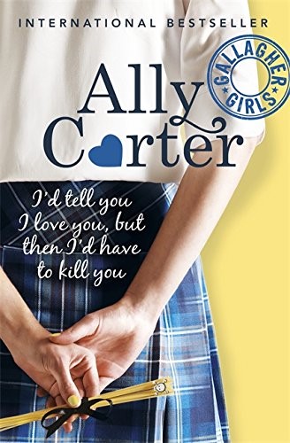I'd Tell You I Love You, But Then I'd Have To Kill You: Book 1 (Gallagher Girls)