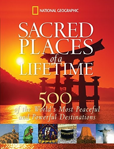 Sacred Places of a Lifetime: 500 of the World's Most Peaceful and Powerful Destinations Sacred Places of a Lifetime: 500 of the World's Most Peaceful and Powerful Destinations