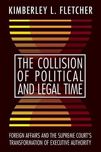 The Collision of Political and Legal Time: Foreign Affairs and the Supreme Court's Transformation of Executive Authority