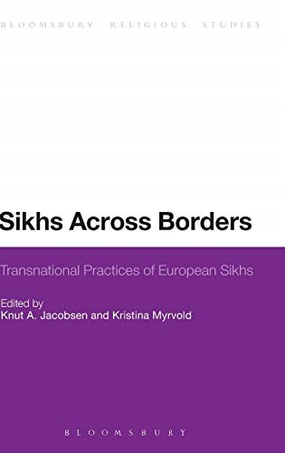 Sikhs Across Borders: Transnational Practices of European Sikhs (Bloomsbury Religious Studies) Sikhs Across Borders: Transnational Practices of European Sikhs (Bloomsbury Religious Studies)
