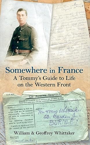 Somewhere in France A Tommy's Guide to Life on the Western Front Somewhere in France A Tommy's Guide to Life on the Western Front