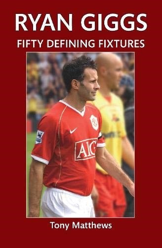 Ryan Giggs Fifty Defining Fixtures Ryan Giggs Fifty Defining Fixtures
