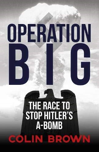 Operation Big: The Race to Stop Hitler's A-Bomb