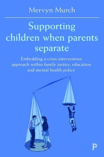 Supporting children when parents separate: Embedding a Crisis Intervention Approach within Family Justice, Education and Mental Health Policy Supporting children when parents separate: Embedding a Crisis Intervention Approach within Family Justice, Education and Mental Health Policy