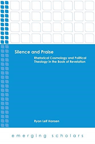 Silence and Praise: Rhetorical Cosmology and Political Theology in the Book of Revelation (Emerging Scholars) Silence and Praise: Rhetorical Cosmology and Political Theology in the Book of Revelation (Emerging Scholars)