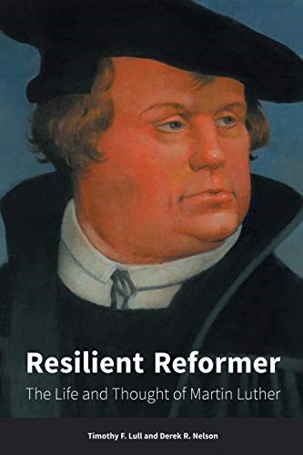 Resilient Reformer: The Life and Thought of Martin Luther Resilient Reformer: The Life and Thought of Martin Luther