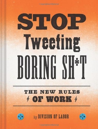 Stop Tweeting Boring Sh*t: The New Rules of Work Stop Tweeting Boring Sh*t: The New Rules of Work