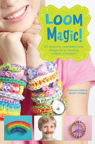 Loom Magic!: 25 Awesome, Never-Before-Seen Designs for an Amazing Rainbow of Projects Loom Magic!: 25 Awesome, Never-Before-Seen Designs for an Amazing Rainbow of Projects