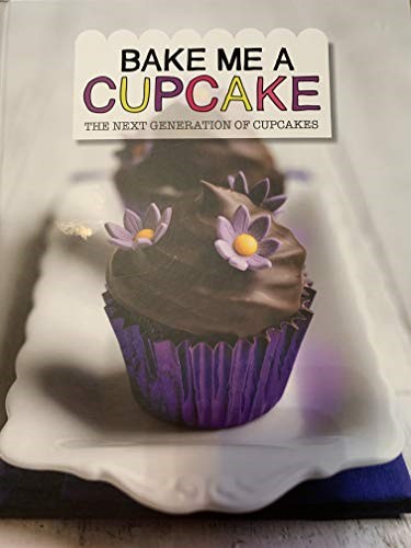 Bake me a Cupcake: The next generation of cupcakes