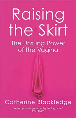 Raising the Skirt: The Unsung Power of the Vagina Raising the Skirt: The Unsung Power of the Vagina