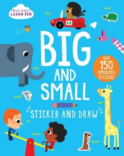 Start Little Learn Big: Big and Small Sticker and Draw: Over 150 Opposites Stickers (Activity Book) Start Little Learn Big: Big and Small Sticker and Draw: Over 150 Opposites Stickers (Activity Book)