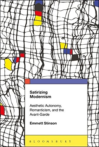 Satirizing Modernism: Aesthetic Autonomy, Romanticism, and the Avant-Garde Satirizing Modernism: Aesthetic Autonomy, Romanticism, and the Avant-Garde