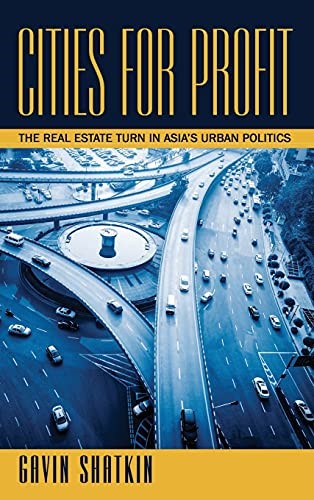 Cities for Profit: The Real Estate Turn in Asia’s Urban Politics