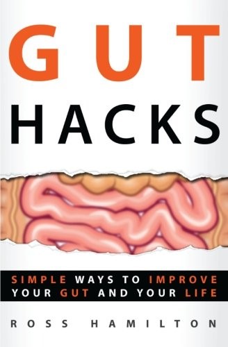 Gut Hacks: Simple Ways to Improve your Gut and Your Life.