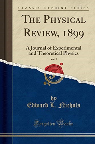 The Physical Review, 1899, Vol. 9: A Journal of Experimental and Theoretical Physics (Classic Reprint)