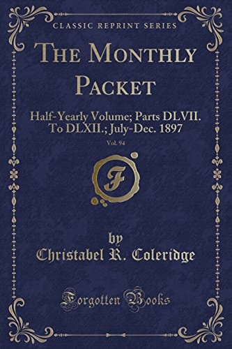 The Monthly Packet, Vol. 94: Half-Yearly Volume; Parts DLVII. To DLXII.; July-Dec. 1897 (Classic Reprint)