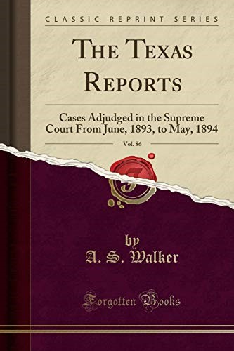 The Texas Reports, Vol. 86: Cases Adjudged in the Supreme Court From June, 1893, to May, 1894 (Classic Reprint)