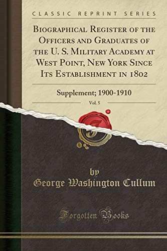 Biographical Register of the Officers and Graduates of the U. S. Military Academy at West Point, New York Since Its Establishment in 1802, Vol. 5: Supplement; 1900-1910 (Classic Reprint)