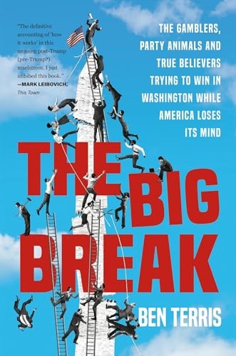 Big Break: The Gamblers, Party Animals, and True Believers Trying to Win in Washington While America Loses Its Mind