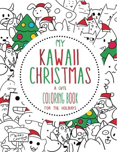 My Kawaii Christmas: A Cute Coloring Book for the Holidays: A Kawaii Christmas Coloring Book for Adults, Kids and the Whole Family (Kawaii, Manga and ... and Tweens): Volume 1 (Kawaii Coloring Books)