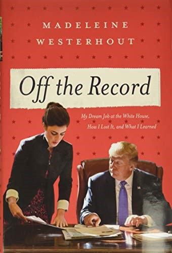 Off the Record: My Dream Job at the White House, How I Lost It, and What I Learned Off the Record: My Dream Job at the White House, How I Lost It, and What I Learned