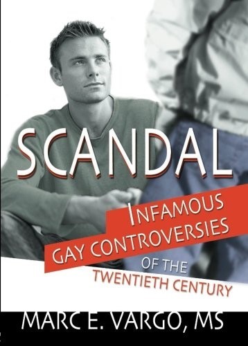 Scandal: Infamous Gay Controversies of the Twentieth Century Scandal: Infamous Gay Controversies of the Twentieth Century