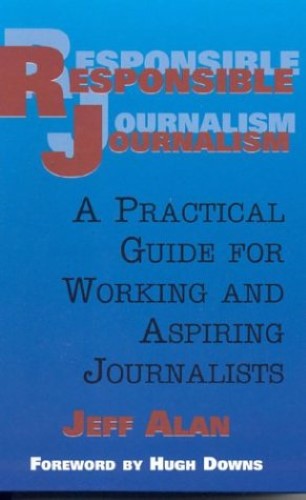 Responsible Journalism: A Practical Guide for Working and Aspiring Journalists Responsible Journalism: A Practical Guide for Working and Aspiring Journalists
