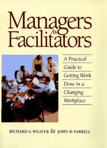 MANAGERS AS FACILITATORS: A Practical Guide to Getting Work Done in a Changing Workplace