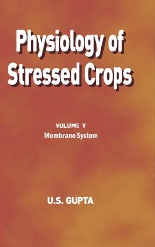 Physiology of Stressed Crops, Vol. 5: Membrane System: Membrane System v. 5 Physiology of Stressed Crops, Vol. 5: Membrane System: Membrane System v. 5