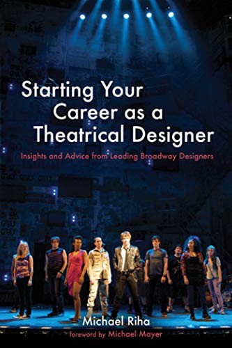 Starting Your Career as a Theatrical Designer: Insights and Advice from Leading Broadway Designers Starting Your Career as a Theatrical Designer: Insights and Advice from Leading Broadway Designers