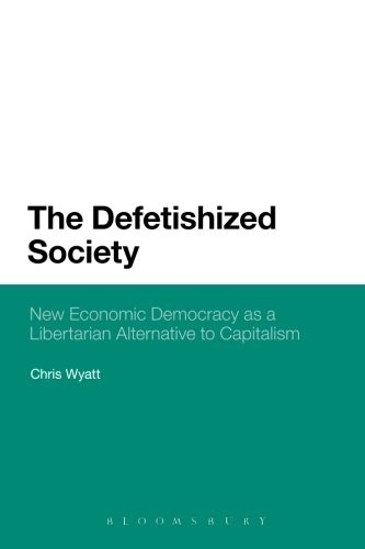 The Defetishized Society: New Economic Democracy As A Libertarian Alternative To Capitalism
