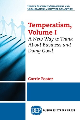 Temperatism, Volume I: A New Way to Think About Business and Doing Good