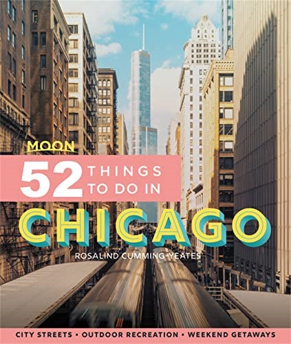 Moon 52 Things to Do in Chicago (First Edition): Local Spots, Outdoor Recreation, Getaways (Moon Travel Guides)