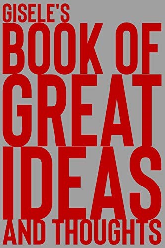 Gisele's Book of Great Ideas and Thoughts: 150 Page Dotted Grid and individually numbered page Notebook with Colour Softcover design. Book format: 6 x 9 in: 2840