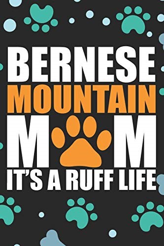 Bernese Mountain Mom It's A Ruff Life: Cool Bernese Mountain Dog Journal Notebook - Bernese Mountain Puppy Lover Gifts � Funny Bernese Mountain Dog ... Mountain Owner Gifts. 6 x 9 in 120 pages