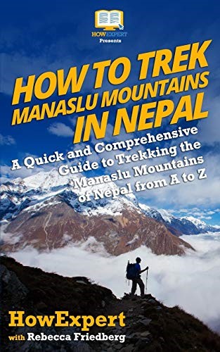 How to Trek Manaslu Mountains in Nepal: A Quick and Comprehensive Guide to Trekking the Manaslu Mountains of Nepal from A to Z