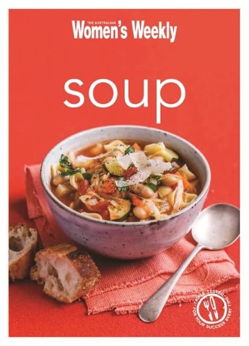 Soup: Healthy, delicious and packed with veggies, the perfect make-ahead meal (The Australian Women's Weekly Minis)