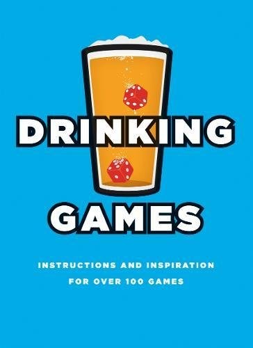 Drinking Games: Inspiration and Instructions for Over 100 Games