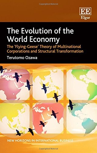 The Evolution of the World Economy: The 'Flying-Geese' Theory of Multinational Corporations and Structural Transformation (New Horizons in International Business Series)