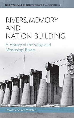 Rivers, Memory, and Nation-Building: A History of the Volga and Mississippi Rivers: 5 (Environment in History: International Perspectives, 5)
