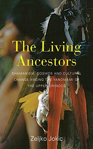The Living Ancestors: Shamanism, Cosmos and Cultural Change among the Yanomami of the Upper Orinoco