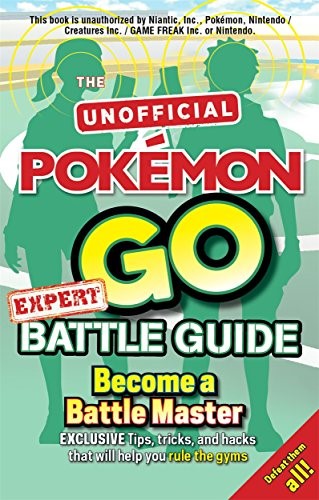 Pok�mon Go Expert Battle Guide: Tips, Tricks and Hacks to help you become a Battle Master!