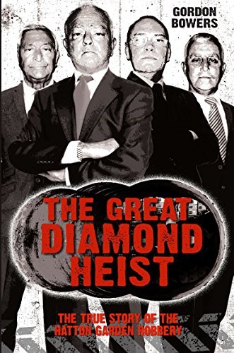 The Great Diamond Heist: The Incredible True Story of the Hatton Garden Robbery: The True Story of the Hatton Garden Robbery