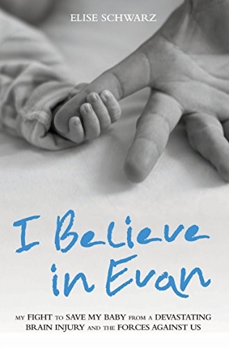 I Believe in Evan: My Fight to Save My Baby from a Devastating Brain Injury and the Forces Against Us