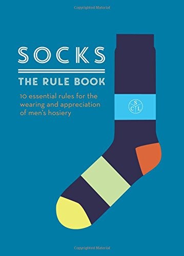 Socks: The Rule Book: 10 essential rules for the wearing and appreciation of men's hosiery