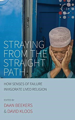 Straying from the Straight Path: How Senses of Failure Invigorate Lived Religion: 3 (Studies in Social Analysis, 3) Straying from the Straight Path: How Senses of Failure Invigorate Lived Religion: 3 (Studies in Social Analysis, 3)